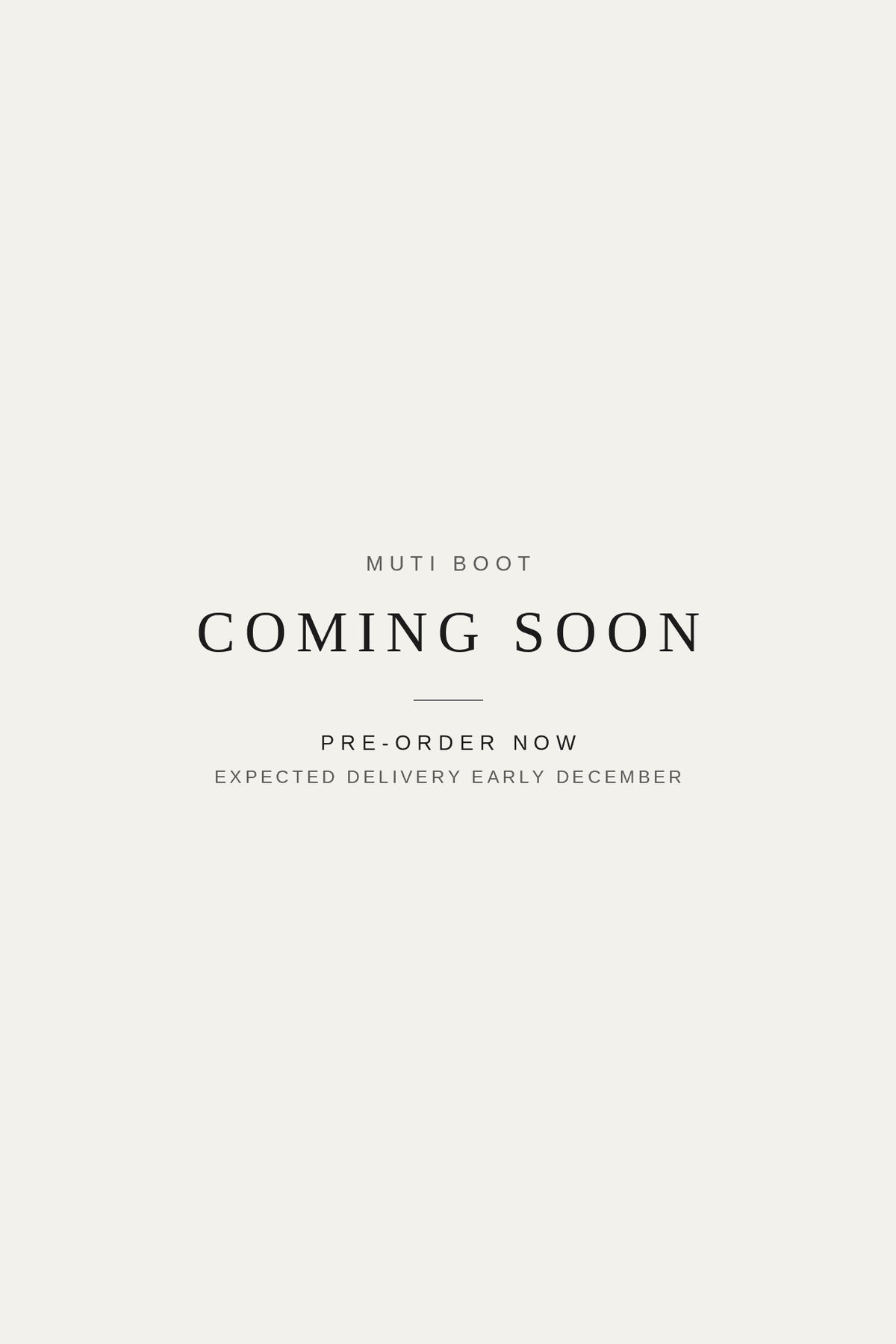 Muti Boot - Coming soon. Pre-order now, expected delivery early December.